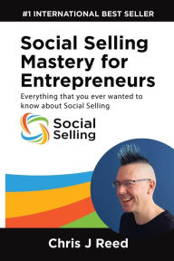 Title: Social Selling Mastery for Entrepreneurs: Everything You Ever Wanted To Know About Social Selling, Author: Chris J Reed