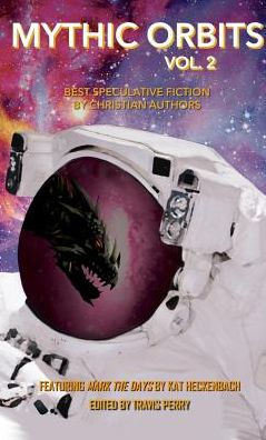 Mythic Orbits Volume 2: Best Speculative Fiction by Christian Authors