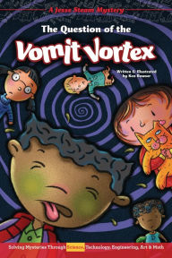 Title: The Question of the Vomit Vortex: Solving Mysteries Through Science, Technology, Engineering, Art & Math, Author: Ken Bowser