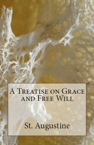 Title: A Treatise on Grace and Free Will, Author: St Augustine