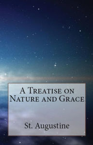 Title: A Treatise on Nature and Grace, Author: St Augustine