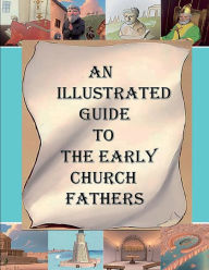Title: An Illustrated Guide to the Early Church Fathers, Author: A.M. Overett