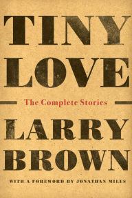 Title: Tiny Love: The Complete Stories, Author: Larry Brown