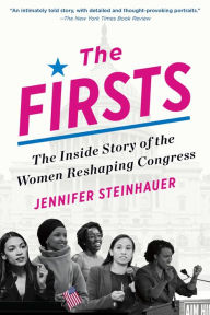 Title: The Firsts: The Inside Story of the Women Reshaping Congress, Author: Jennifer Steinhauer