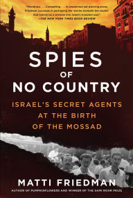Title: Spies of No Country: Israel's Secret Agents at the Birth of the Mossad, Author: Matti Friedman