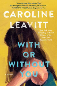 Title: With or Without You: A Novel, Author: Caroline Leavitt