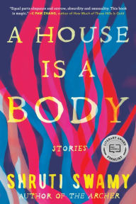 Title: A House Is a Body, Author: Shruti Swamy