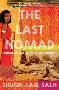 Title: The Last Nomad: Coming of Age in the Somali Desert, Author: Shugri Said Salh
