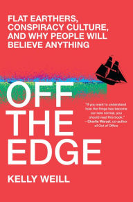 Title: Off the Edge: Flat Earthers, Conspiracy Culture, and Why People Will Believe Anything, Author: Kelly Weill