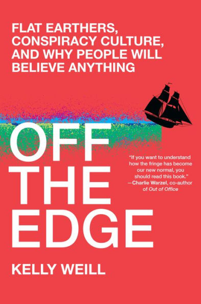 Off the Edge: Flat Earthers, Conspiracy Culture, and Why People Will Believe Anything