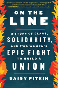 On the Line: A Story of Class, Solidarity, and Two Women's Epic Fight to Build a Union