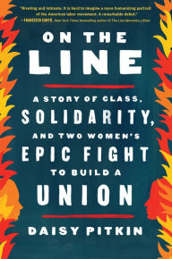 Title: On the Line: A Story of Class, Solidarity, and Two Women's Epic Fight to Build a Union, Author: Daisy Pitkin