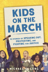 Title: Kids on the March: 15 Stories of Speaking Out, Protesting, and Fighting for Justice, Author: Michael Long