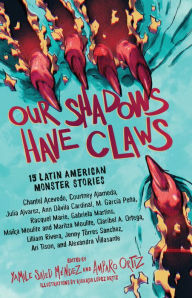 Title: Our Shadows Have Claws: 15 Latin American Monster Stories, Author: Yamile Saied Méndez
