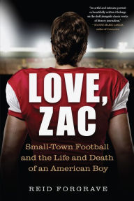 Title: Love, Zac: Small-Town Football and the Life and Death of an American Boy, Author: Reid Forgrave