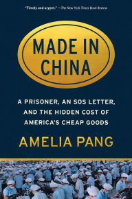 Title: Made in China: A Prisoner, an SOS Letter, and the Hidden Cost of America's Cheap Goods, Author: Amelia Pang