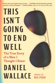 Free books in mp3 to download This Isn't Going to End Well: The True Story of a Man I Thought I Knew 9781643752105 English version by Daniel Wallace, Daniel Wallace PDB RTF