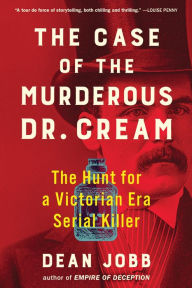 Title: The Case of the Murderous Dr. Cream: The Hunt for a Victorian Era Serial Killer, Author: Dean Jobb