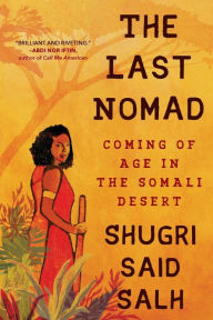 Title: The Last Nomad: Coming of Age in the Somali Desert, Author: Shugri Said Salh