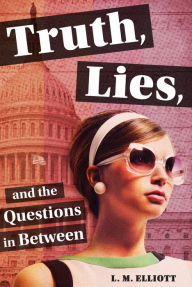 Title: Truth, Lies, and the Questions in Between, Author: L.M. Elliott