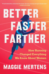 Title: Better Faster Farther: How Running Changed Everything We Know About Women, Author: Maggie Mertens