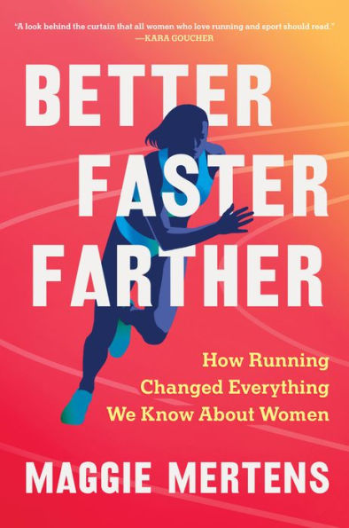 Better Faster Farther: How Running Changed Everything We Know About Women