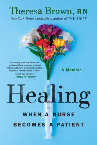 Title: Healing: When a Nurse Becomes a Patient, Author: Theresa Brown