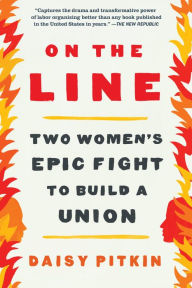 Title: On the Line: Two Women's Epic Fight to Build a Union, Author: Daisy Pitkin