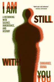 Title: I Am Still With You: A Reckoning with Silence, Inheritance, and History, Author: Emmanuel Iduma