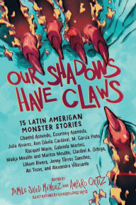 Title: Our Shadows Have Claws: 15 Latin American Monster Stories, Author: Yamile Saied Méndez