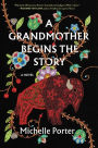 A Grandmother Begins the Story: A Novel