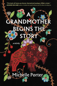 Free ebook download on pdf A Grandmother Begins the Story: A Novel 9781643755199 (English literature) by Michelle Porter