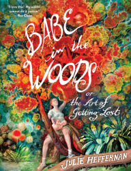 Title: Babe in the Woods: or, The Art of Getting Lost, Author: Julie Heffernan