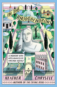 Title: In the Rhododendrons: A Memoir With Appearances by Virginia Woolf, Author: Heather Christle