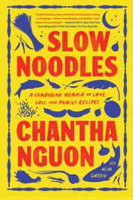 Title: Slow Noodles: A Cambodian Memoir of Love, Loss, and Family Recipes, Author: Chantha Nguon