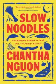 Title: Slow Noodles: A Cambodian Memoir of Love, Loss, and Family Recipes, Author: Chantha Nguon