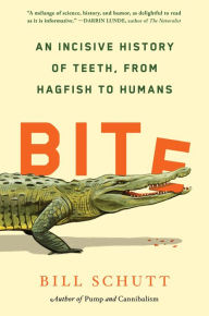 Title: Bite: An Incisive History of Teeth, from Hagfish to Humans, Author: Bill Schutt