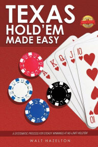 Title: Texas Hold'Em Made Easy: A Systematic Process for Steady Winnings at No-Limit Hold'Em, Author: Walt Hazelton