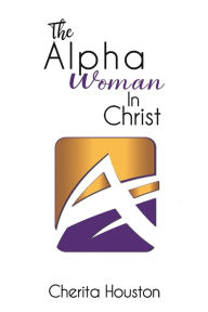 Free download ipod books The Alpha Woman in Christ by Cherita Houston