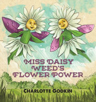 Title: Miss Daisy Weed's Flower Power, Author: Charlotte Godkin