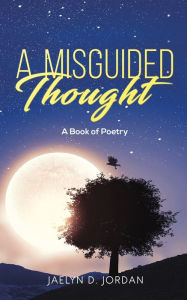 Title: A Misguided Thought, Author: Jaelyn D. Jordan