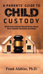 Title: A Parents' Guide to Child Custody, Author: Frank Alabiso PH D