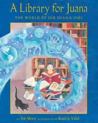 Title: A Library for Juana: The World of Sor Juana Inés, Author: Pat Mora