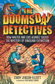 Title: The Doomsday Detectives: How Walter and Luis Alvarez Solved the Mystery of Dinosaur Extinction, Author: Cindy Jenson-Elliott