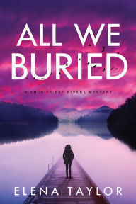 Title: All We Buried: A Sheriff Bet Rivers Mystery, Author: Elena Taylor