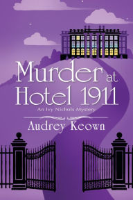 Title: Murder at Hotel 1911 (Ivy Nichols Mystery #1), Author: Audrey Keown