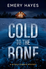 Title: Cold to the Bone: A Nicole Cobain Mystery, Author: Emery Hayes