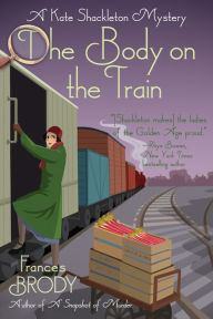 Title: The Body on the Train: A Kate Shackleton Mystery, Author: Frances Brody