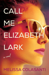 Title: Call Me Elizabeth Lark: A Novel, Author: Melissa Colasanti