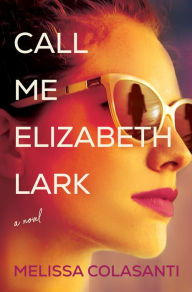 Title: Call Me Elizabeth Lark: A Novel, Author: Melissa Colasanti